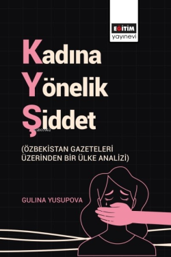 Kadına Yönelik Şiddet;(Özbekistan Gazeteleri Üzerinden Bir Ülke Analizi)