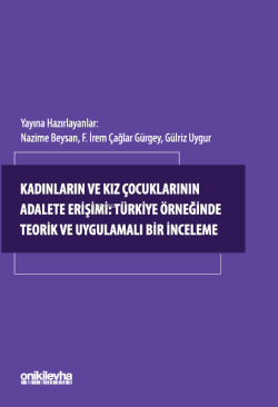 Kadınların ve Kız Çocuklarının Adalete Erişimi: Türkiye Örneğinde Teorik ve Uygulamalı Bir İnceleme