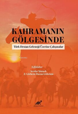 Kahramanın Gölgesinde Türk Destan Geleneği Üzerine Çalışmalar - Serdar