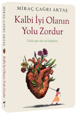 Kalbi İyi Olanın Yolu Zordur;Yükü Ağır Olur İyi Kalplerin