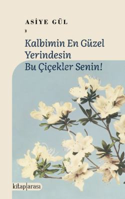 Kalbimin En Güzel Yerindesin Bu Çiçekler Senin! - Asiye Gül | Yeni ve 