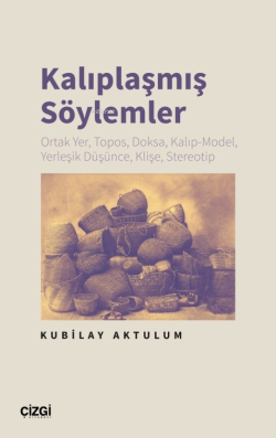 Kalıplaşmış Söylemler;Ortak Yer, Topos, Doksa, Kalıp-Model, Yerleşik Düşünce, Klişe, Stereotip