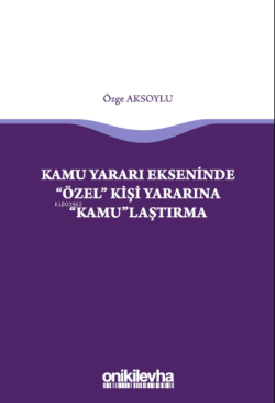 Kamu Yararı Ekseninde "Özel" Kişi Yararına "Kamu"laştırma