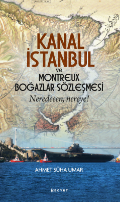 Kanal İstanbul Ve Montreux Boğazlar Sözleşmesi;Neredeeen, Nereye! - Ah