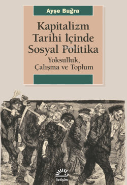 Kapitalizm Tarihi İçinde Sosyal Politika; Yoksulluk Çalışma ve  Toplum