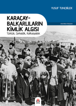 Karaçay-Balkarlıların Kimlik Algısı;Türklük, Çerkezlik, Kafkasyalılık