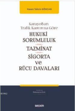 Karayolları Trafik Kanununa Göre Hukukî Sorumluluk, Tazminat, Sigorta ve Rücu Davaları