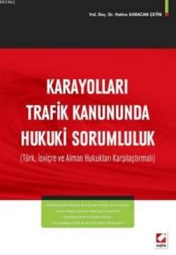 Karayolları Trafik Kanununda Hukuki Sorumluluk; Türk, İsviçre ve Alman Hukukları Karşılaştırmalı