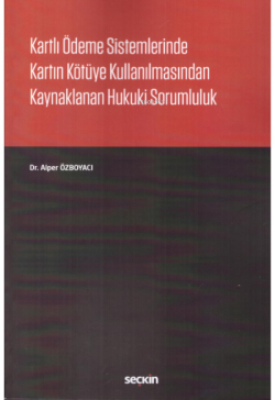 Kartlı Ödeme Sistemlerinde Kartın Kötüye Kullanılmasından Kaynaklanan Hukuki Sorumluluk