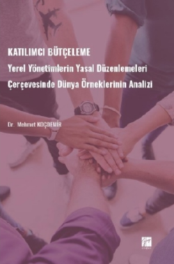 Katılımcı Bütçeleme;Yerel Yönetimlerin Yasal Düzenlemeleri Çerçevesinde Dünya Örneklerinin Analizi