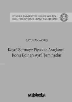 Kaydi Sermaye Piyasası Araçlarını Konu Edinen Ayni Teminatlar İstanbul Üniversitesi Hukuk Fakültesi; Özel Hukuk Yüksek Lisans Tezleri Dizisi No: 35