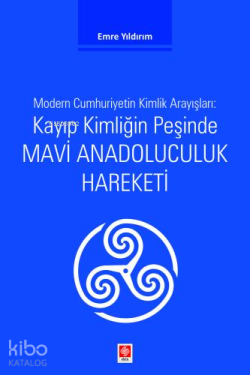 Kayıp Kimliğin Peşinde Mavi Anadoluculuk Hareketi;Modern Cumhuriyetin Kimlik Arayışları