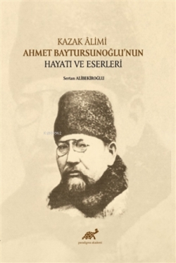 Kazak Alimi Ahmet Baytursunoğlu’nun Hayatı ve Eserleri