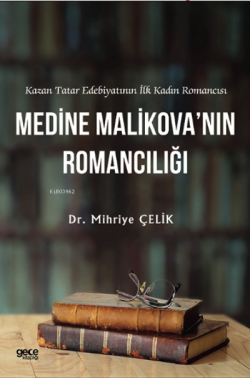 Kazan Tatar Edebiyatının İlk Kadın Romancısı Medine Malikova’nın Romancılığı