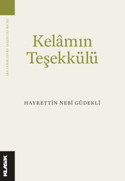 Kelâm’ın Teşekkülü;Bilgi, Varlık ve Tanrı - Hayrettin Nebi Güdekli | Y