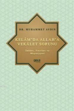 Kelâm'da Allah'a Vekâlet Sorunu; İmkânı, Sınırları ve Meşrûiyyeti