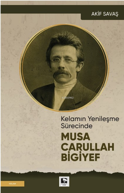 Kelamın Yenileşme Sürecinde Musa Carullah Bigiyef - Akif Savaş | Yeni 