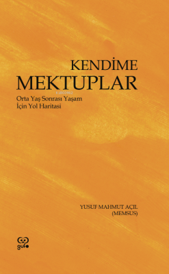 Kendime Mektuplar ;Orta Yaş Sonrası Yaşam İçin Yol Haritası