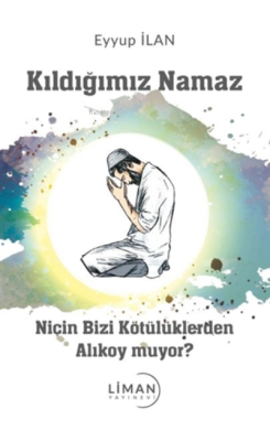 Kıldığımız Namaz Niçin Bizi Kötülüklerden Alıkoy muyor?