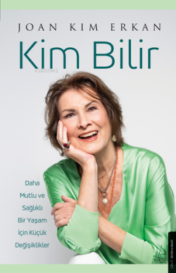 Kim Bilir;Daha Mutlu ve Sağlıklı Bir Yaşam İçin Küçük Değişiklikler