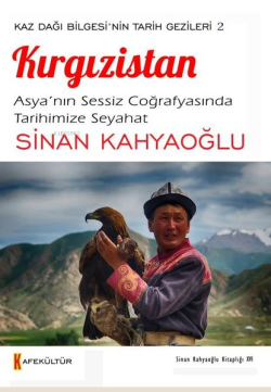 Kırgızistan: Asya'nın Sessiz Coğrafyasında Tarihimize Seyahat - Kaz Dağı Bilgesi'nin Tarih Gezileri 2