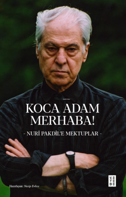 Koca Adam Merhaba!;- Nuri Pakdil’e Mektuplar - - Nuri Pakdil | Yeni ve