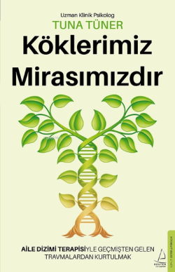 Köklerimiz Mirasımızdır;Aile Dizimi Terapisiyle Geçmişten Gelen Travmalardan Kurtulmak