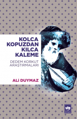 Kolca Kopuzdan Kılca Kaleme; Dedem Korkut Araştırmaları