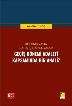 Kolombiya’da Barış İçin Özel Yargı: Geçiş Dönemi Adaleti Kapsamında Bir Analiz