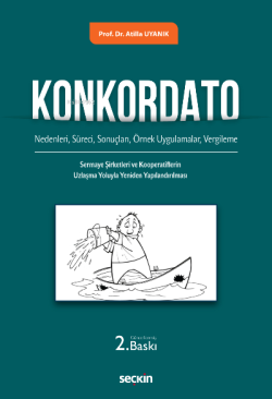 Konkordato;(Nedenleri, Süreci, Sonuçları, Örnek Uygulamalar, Vergileme ile Sermaye Şirketleri ve Kooperatiflerin Uzlaşma Yoluyla Yeniden Yapılandırılması)