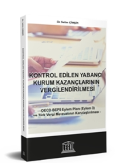 Kontrol Edilen Yabancı Kurum Kazançlarının Vergilendirilmesi ;OECD BEPS Eylem Planı (Eylem 3) ve Türk Vergi Mevzuatının Karşılaştırılması