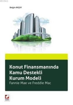 Konut Finansmanında Kamu Destekli Kurum Modeli; Fannie Mae ve Freddie Mac