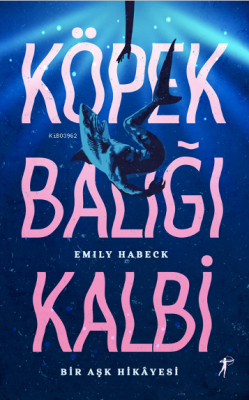 Köpek Balığı Kalbi ;Bir Aşk Hikâyesi - Emily Habeck | Yeni ve İkinci E