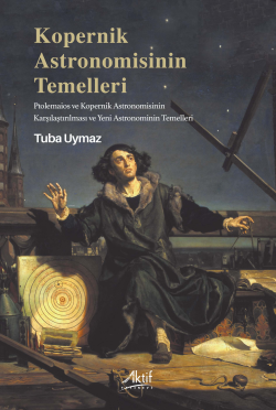 Kopernik Astronomisinin Temelleri;Ptolemaios ve Kopernik Astronomisinin Karşılaştırılması ve Yeni Astronominin Temelleri