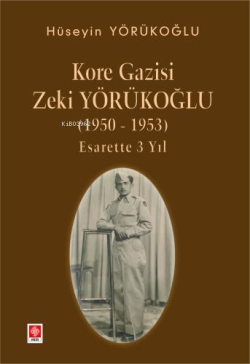 Kore Gazisi Zeki Yörükoğlu (1950-1953 ) Esarette 3 Yıl