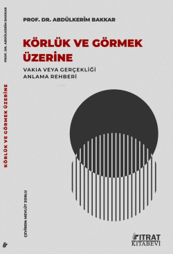 Körlük ve Görmek Üzerine;Vakıa veya Gerçekliği Anlama Rehberi