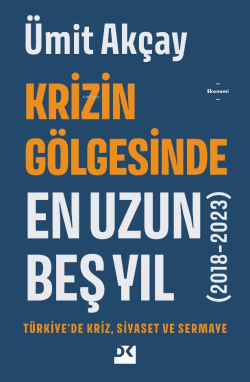 Krizin Gölgesinde En Uzun Beş Yıl (2018-2023) ;Türkiye’de Kriz, Siyaset ve Sermaye