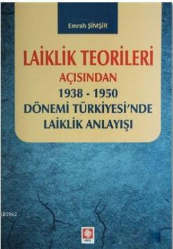 Laiklik Teorileri Açısından; 1938-1950 Dönemi Türkiyesi'nde Laiklik Anlayışı