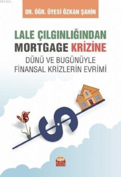 Lale Çılgınlığından Mortgage Krizine; Dünü ve Bugunüyle Finansal Krizlerin Evrimi