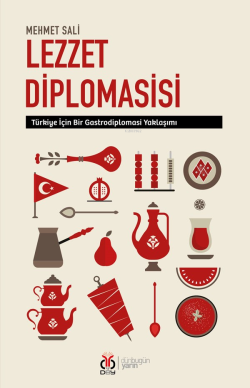 Lezzet Diplomasisi;Türkiye İçin Bir Gastrodiplomasi Yaklaşımı