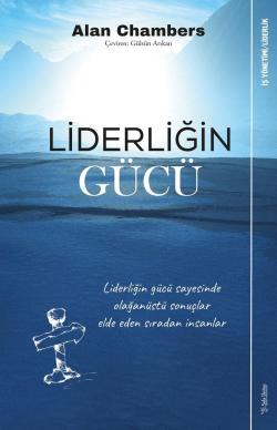 Liderliğin Gücü; Liderliğin Gücü Sayesinde Olağanüstü Sonuçlar Elde Eden Sıradan İnsanlar