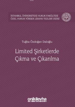 Limited Şirketlerde Çıkma ve Çıkarılma; İstanbul Üniversitesi Hukuk Fakültesi Özel Hukuk Yüksek Lisans Tezleri Dizisi No:21