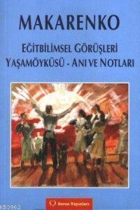 Makarenko; Eğitbilimsel Görüşleri - Yaşam Öyküsü - Anı ve Notları