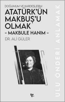 Makbule Hanım - Atatürk’ün Makbuş’u Olmak;Doğumum ve Kardeşlerim - Ali