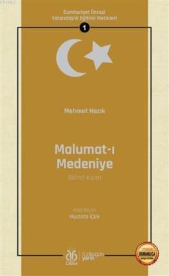 Malumat-ı Medeniye (Birinci Kısım - Osmanlıca Aslıyla Birlikte); Cumhuriyet Öncesi Vatandaşlık Eğitimi Metinleri 1