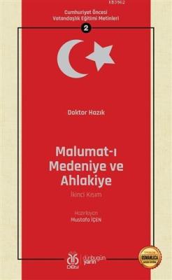 Malumat-ı Medeniye ve Ahlakiye (İkinci Kısım - Osmanlıca Aslıyla Birlikte); Cumhuriyet Öncesi Vatandaşlık Eğitimi Metinleri 2