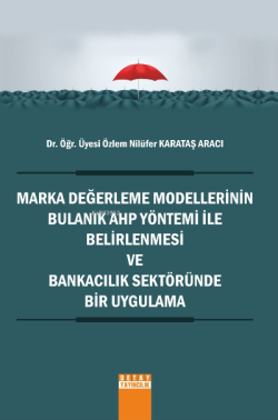 Marka Değerleme Modellerinin Bulanık AHP Yönetimi ile Belirlenmesi ve Bankacılık Sektöründe Bir Uygulama