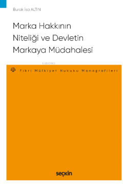 Marka Hakkının Niteliği ve Devletin Markaya Müdahalesi;– Fikri ve Sınai Mülkiyet Hukuku Monografileri –