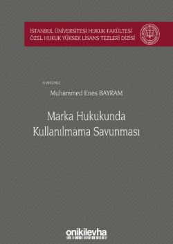 Marka Hukukunda Kullanılmama Savunması İstanbul Üniversitesi Hukuk Fakültesi Özel Hukuk Yüksek Lisans Tezleri Dizisi No: 52