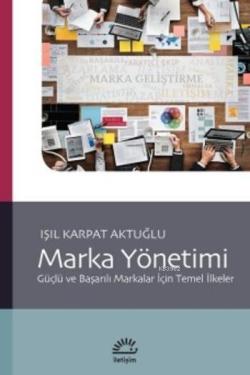 Marka Yönetimi; Güçlü ve Başarılı Markalar İçin Temel İlkeler